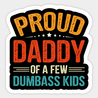 Proud Daddy Of A Few Dumbass Kids Sticker